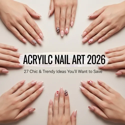 Acrylic Nail Art 2026: 27 Chic & Trendy Ideas You'll Want to Save