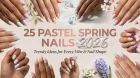 25 Pastel Spring Nails 2026: Trendy Ideas for Every Vibe & Nail Shape